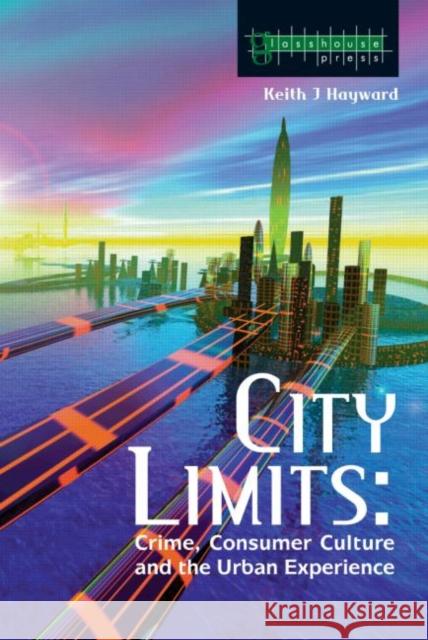 City Limits: Crime, Consumer Culture and the Urban Experience Hayward, Keith 9781904385035 Routledge Cavendish