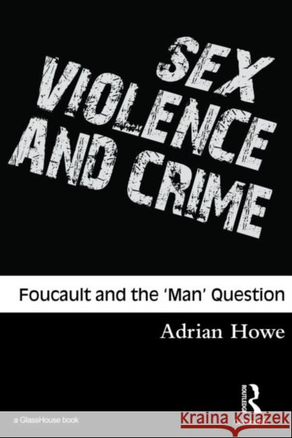 Sex, Violence and Crime: Foucault and the 'Man' Question Howe, Adrian 9781904385103 Routledge Cavendish