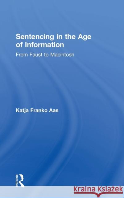 Sentencing in the Age of Information: From Faust to Macintosh Franko Aas, Katja 9781904385394