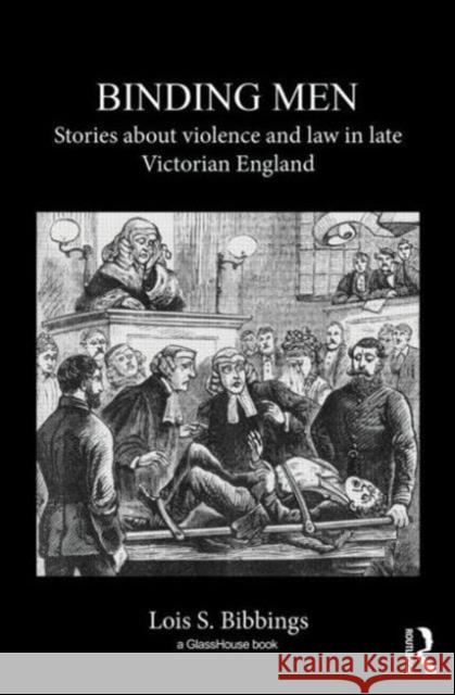 Binding Men: Stories about Violence and Law in Late Victorian England Bibbings, Lois S. 9781904385417 Taylor & Francis