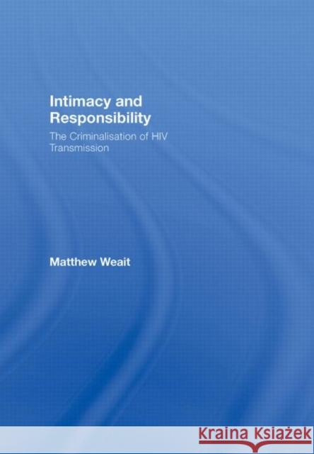 Intimacy and Responsibility: The Criminalisation of HIV Transmission Weait, Matthew 9781904385714 Routledge Cavendish