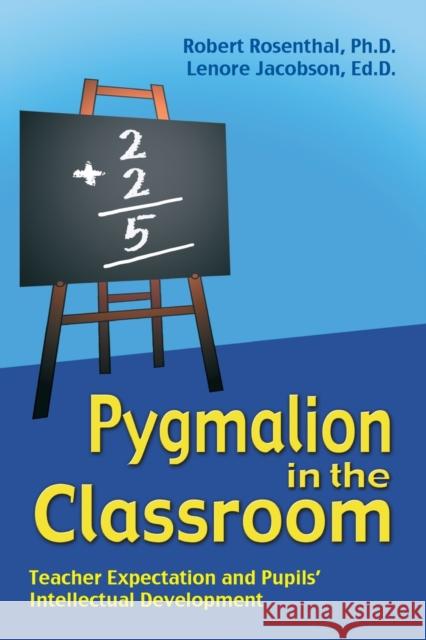Pygmalion in the Classroom: Teacher Expectation and Pupil's Intellectual Development Rosenthal, Robert 9781904424062