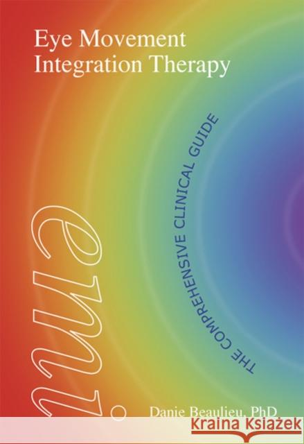 Eye Movement Integration Therapy: The Comprehensive Clinical Guide Beaulieu, Danie 9781904424154