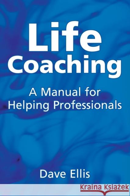 Life Coaching: A Manual for Helping Professional Ellis, Dave 9781904424949 Crown House Publishing