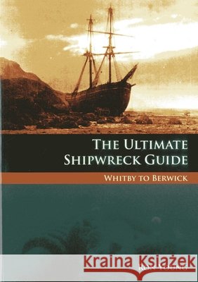 The Ultimate Shipwreck Guide: Whitby to Berwick Ron Young 9781904445890 Whittles Publishing