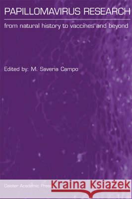 Papillomavirus Research: From Natural History to Vaccines and Beyond M. Saveria Campo 9781904455042 Caister Academic Press