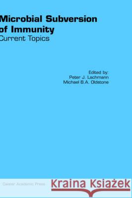 Microbial Subversion of Immunity: Current Topics Peter Lachmann M. B. a. Oldstone 9781904455059 Caister Academic Press