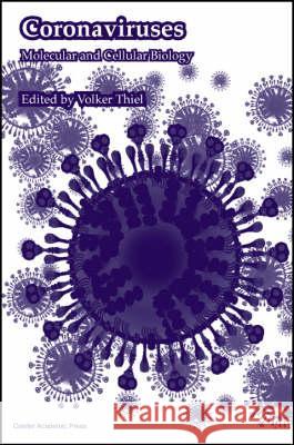 Coronaviruses: Molecular and Cellular Biology Volker Thiel 9781904455165 Caister Academic Press