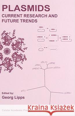 Plasmids: Current Research and Future Trends Lipps, Georg 9781904455356 0