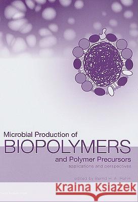 Microbial Production of Biopolymers and Polymer Precursors: Applications and Perspectives Bernd Rehm 9781904455363