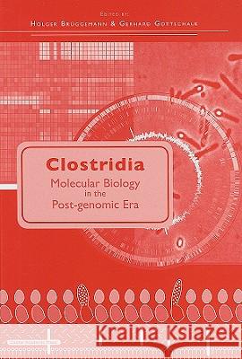 Clostridia: Molecular Biology in the Post-genomic Era Brüggemann, Holger 9781904455387 Caister Academic Press