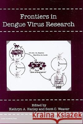 Frontiers in Dengue Virus Research Kathryn A Hanley 9781904455509 0