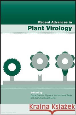 Recent Advances in Plant Virology Carole Caranta, Miguel A. Aranda, Mark Tepfer, J.J. Lopez-Moya 9781904455752