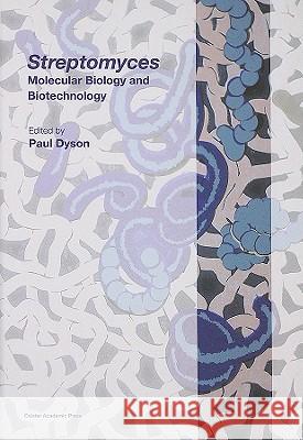 Streptomyces: Molecular Biology and Biotechnology Paul Dyson 9781904455776 Caister Academic Press