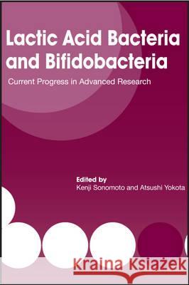 Lactic Acid Bacteria and Bifidobacteria: Current Progress in Advanced Research Sonomoto, Kenji 9781904455820 Caister Academic Press