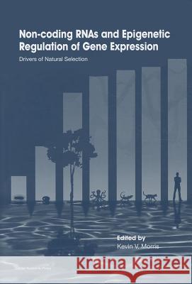Non-Coding Rnas and Epigenetic Regulation of Gene Expression: Drivers of Natural Selection  9781904455943 Caister Academic Press
