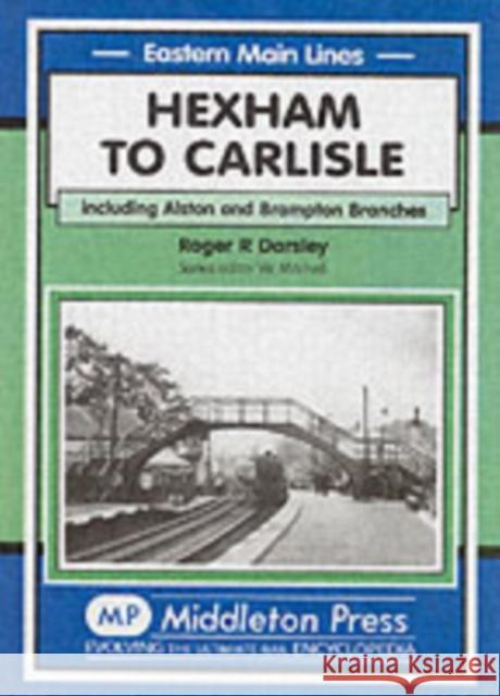 Hexham to Carlisle: Including the Alston and the Brampton Branches Roger R. Darsley 9781904474753