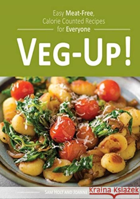 Veg-Up!: Easy Meat Free, Calorie Counted Recipes for Everyone Sam Holt 9781904512226