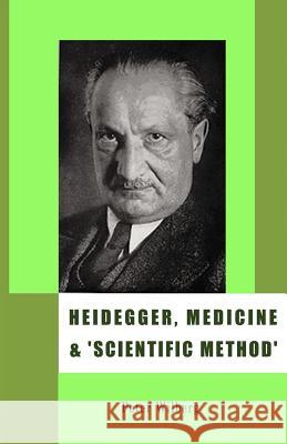 Heidegger, Medicine and Scientific Method: The Unheeded Message of the Zollikon Seminars Peter Wilberg 9781904519034 New Gnosis Publications