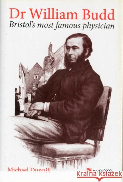Dr William Budd : Bristol's Most Famous Physician Dunnill, Michael 9781904537489 