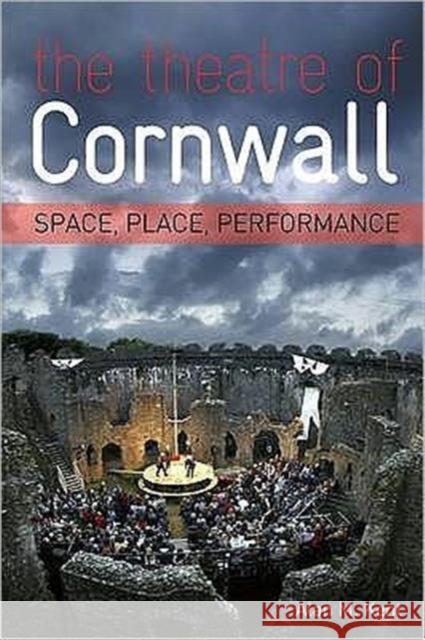 The Theatre of Cornwall : Space, Place and Perfomance Alan Kent 9781904537991