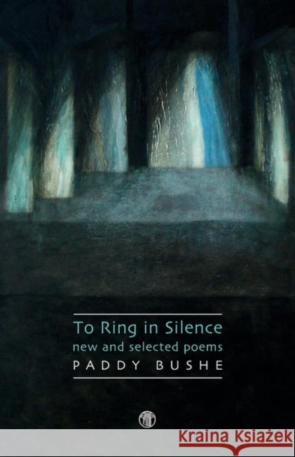 To Ring in Silence: New and Selected Poems Bushe, Paddy 9781904556886 Dedalus Press