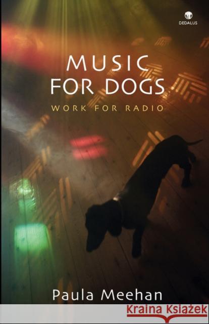 Music for Dogs: Work for Radio Meehan, Paula 9781904556961 Dedalus Press