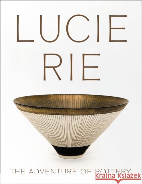 Lucie Rie: The Adventure of Pottery Andrew Nairne Eliza Spindel 9781904561767