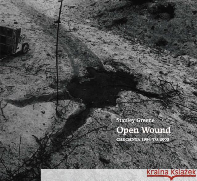 Stanley Greene: Open Wound: Chechnya 1994 - 2003 Stanley Greene 9781904563013 Trolley Books