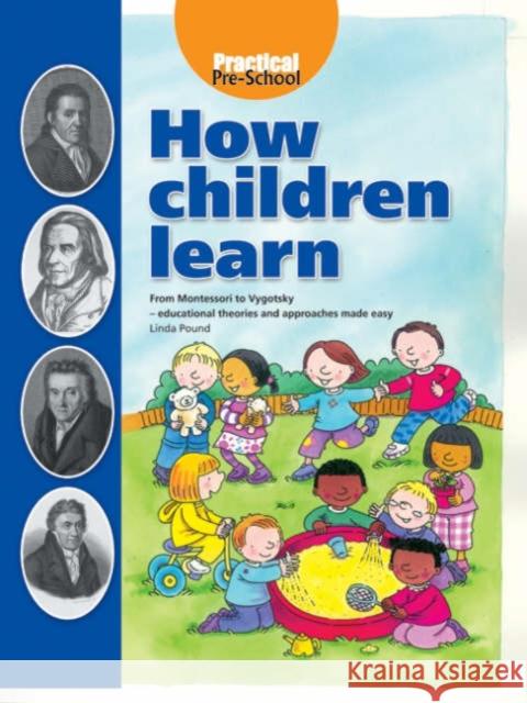 How Children Learn: From Montessori to Vygotsky - Educational Theories and Approaches Made Easy Linda Pound 9781904575092