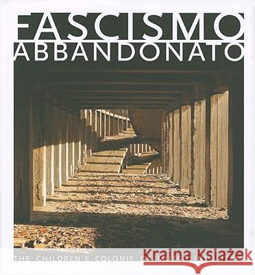 Fascismo Abbandonato: The Children's Colonie of Mussolini's Italy Dubowitz, Dan 9781904587804 0