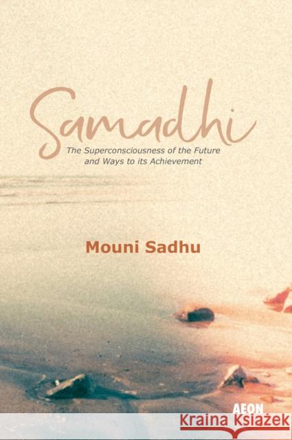 Samadhi: The Superconsciousness of the Future and Ways to Its Achievement Mouni Sadhu 9781904658078