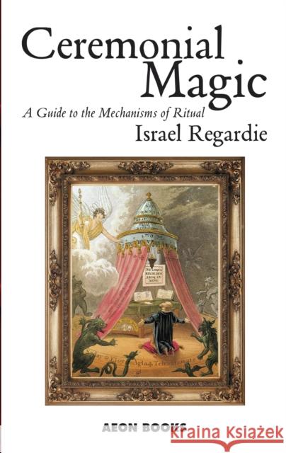 Ceremonial Magic: A Guide to the Mechanisms of Ritual Israel Regardie 9781904658108 Aeon Books