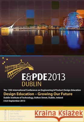 Design Education-Growing our Future, Proceedings of the 15th International Conference on Engineering and Product Design Education (E&PDE13) Ahmed Kovacevic John Lawlor Brian Parkinson 9781904670421 Design Society