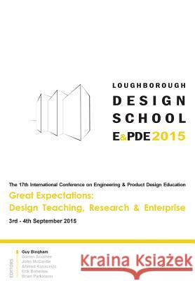 Great Expectations: Design Teaching, Research & Enterprise - Proceedings of the 17th International Conference on Engineering and Product D Ahmed Kovacevic Guy Bingham Brian, Etc Parkinson 9781904670629