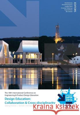 Design Education: Collaboration and Cross-disciplinarity - Proceedings of the 18th International Conference on Engineering and Product Design Education (E&PDE16) Erik Bohemia, Ahmed Kovacevic, Lyndon Buck 9781904670780