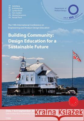 Building Community, Design Education for a Sustainable Future. Proceedings of the 19th International Conference on Engineering and Product Design Educ Arild Berg Erik Bohemia Lyndon Buck 9781904670841