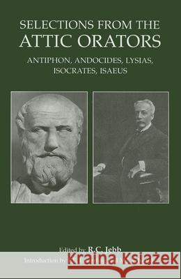 Selections from the Attic Orators: Antiphon, Andocides, Lysias, Isocrates, Isaeus P. E. Easterling, Michael Edwards, R.C Jebb 9781904675075 Liverpool University Press