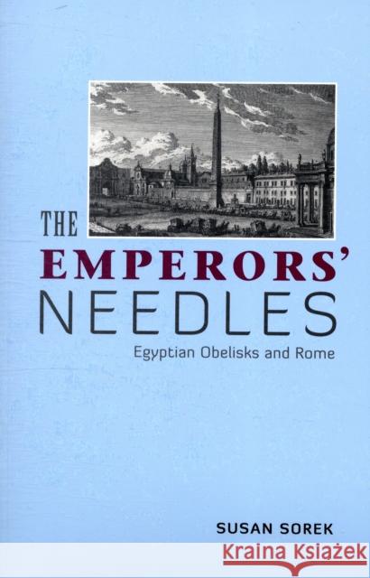 The Emperors' Needles: Egyptian Obelisks and Rome Sorek, Susan 9781904675303