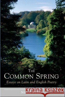 The Common Spring: Essays on Latin and English Poetry Niall Rudd 9781904675488 Bristol Phoenix Press