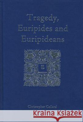 Tragedy, Euripides and Euripideans Christopher Collard 9781904675730
