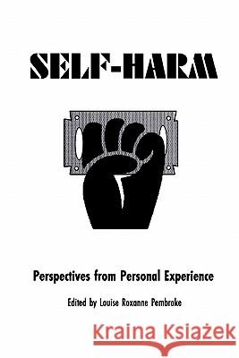 Self Harm: Perspectives from Experience Louise Roxanne Pembroke, John Matthews 9781904697046 Chipmunkapublishing