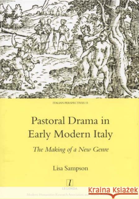 Pastoral Drama in Early Modern Italy: The Making of a New Genre Sampson, Lisa 9781904713067