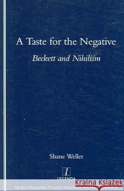 A Taste for the Negative : Beckett and Nihilism Shane Weller 9781904713081