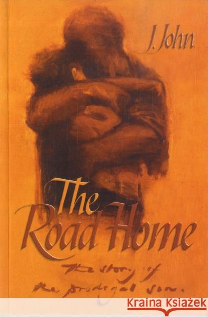 The Road Home: The Story of the Prodigal Son J. John 9781904726531 Verite CM Ltd