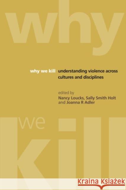 Why We Kill: Understanding Violence Across Cultures and Disciplines Loucks, Nancy 9781904750420