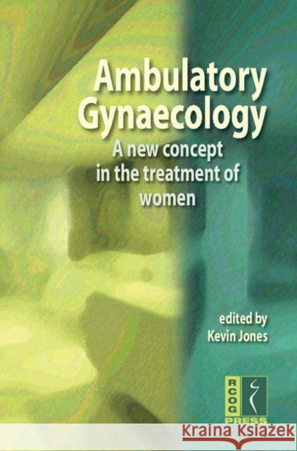 Ambulatory Gynaecology: A New Concept in the Treatment of Women Jones, Kevin 9781904752349