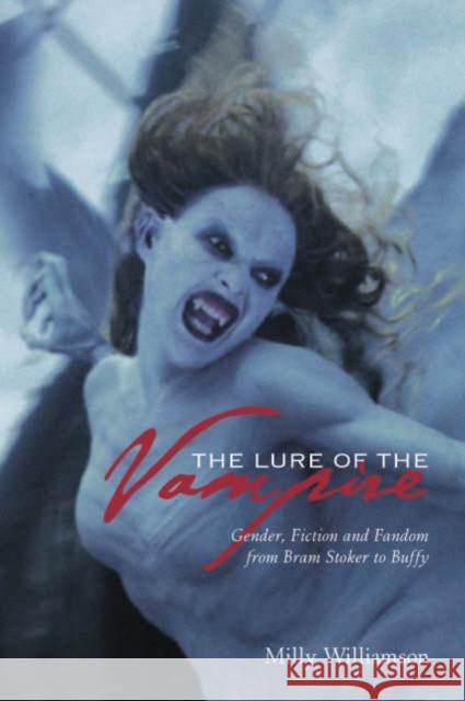 The Lure of the Vampire: Gender, Fiction, and Fandom from Bram Stoker to Buffy the Vampire Slayer Williamson, Milly 9781904764410