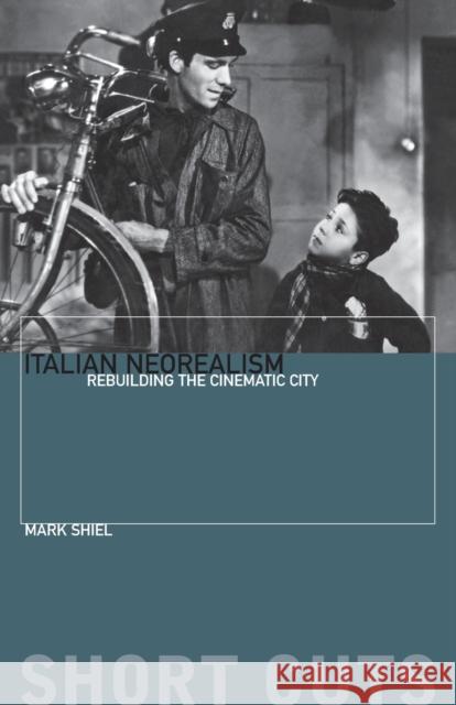 Italian Neorealism: Rebuilding the Cinematic City Shiel, Mark 9781904764489