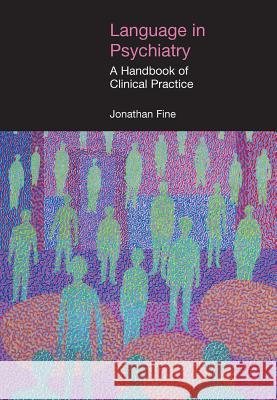 Language in Psychiatry: A Handbook of Clinical Practice Jonathan Fine 9781904768128